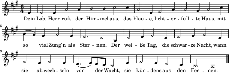 \relative c' {\set Staff.midiInstrument = #"church organ" \set Score.tempoHideNote = ##t \tempo 4 = 140
\key a \major
\time 6/4
\partial 4
e4 e2 e4 a2 a4 b2 b4 cis2
cis4 a2 e4 fis2 a4 a2 gis4 a2
cis4 b( a) gis a2 gis4 fis2. e2
b4 e2 fis4 gis2 e4 fis2 gis4 a2
e4 fis2 e4 fis2 e4 d4.( e8) d cis b2
e4 fis2 e4 d2 cis4 b2. a2
\bar "|."
}
\addlyrics {
Dein Lob, Herr, ruft der Him -- mel aus,
das blau -- e, licht -- er -- füll -- te Haus,
mit so viel Zung`n als Ster -- nen.
Der wei -- ße Tag, die schwar -- ze Nacht,
wann sie ab -- wech -- seln von der _ Wacht,
sie kün -- dens aus den Fer -- nen.
}