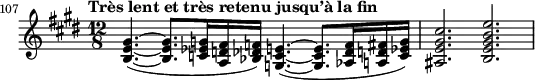 \relative c' {
  \clef treble \key e \major \time 12/8
  \set Score.tempoHideNote = ##t \tempo "Très lent et très retenu jusqu’à la fin" 4. = 36 % This marking is one measure earlier than the excerpt
  \set Score.currentBarNumber = #107 \bar ""
  \set Staff.midiInstrument = "string ensemble 1"
  <gis' e b>4.(~ <gis e b>8. <g ees c>16 <fis d a> <f des bes>) <e c g>4.(~ <e c g>8. <f des aes>16 <fis d a> <g ees c>) | <cis gis e ais,>2. <e b gis e b>
}