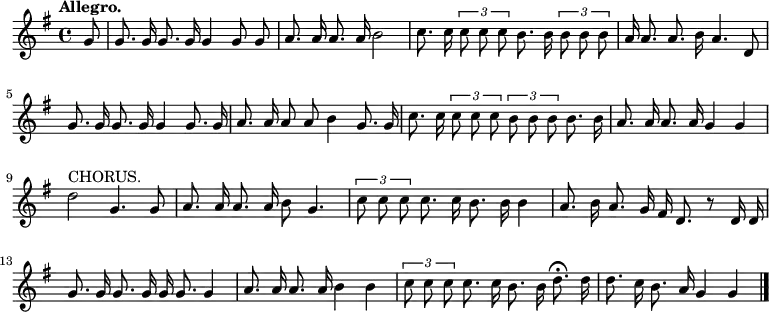 \relative c'' {
\language "english"
\key g \major
\time 4/4
\autoBeamOff
\tupletUp
\tempo "Allegro."
\partial 8
g8 |
g8. g16 g8. g16 g4 g8 g8 |
a8. a16 a8. a16 b2 |
c8. c16 \tuplet 3/2 { c8 c c } b8. b16 \tuplet 3/2 { b8 b b } |
a16 a8. a8. b16 a4. d,8 |
g8. g16 g8. g16 g4 g8. g16 |
a8. a16 a8 a8 b4 g8. g16 |
c8. c16 \tuplet 3/2 { c8 c c } \tuplet 3/2 { b b b } b8. b16 |
a8. a16 a8. a16 g4 g |
d'2^"CHORUS." g,4. g8 |
a8. a16 a8. a16 b8 g4. |
\tuplet 3/2 { c8 c c } c8. c16 b8. b16 b4 |
a8. b16 a8. g16 fs16 d8. r8 d16 d16 |
g8. g16 g8. g16 g16 g8. g4 |
a8. a16 a8. a16 b4 b |
\tuplet 3/2 { c8 c c } c8. c16 b8. b16 d8.\fermata d16 |
d8. c16 b8. a16 g4 g \bar "|."
}